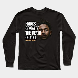 pride's gonna be the death of you, kendrick lamar Long Sleeve T-Shirt